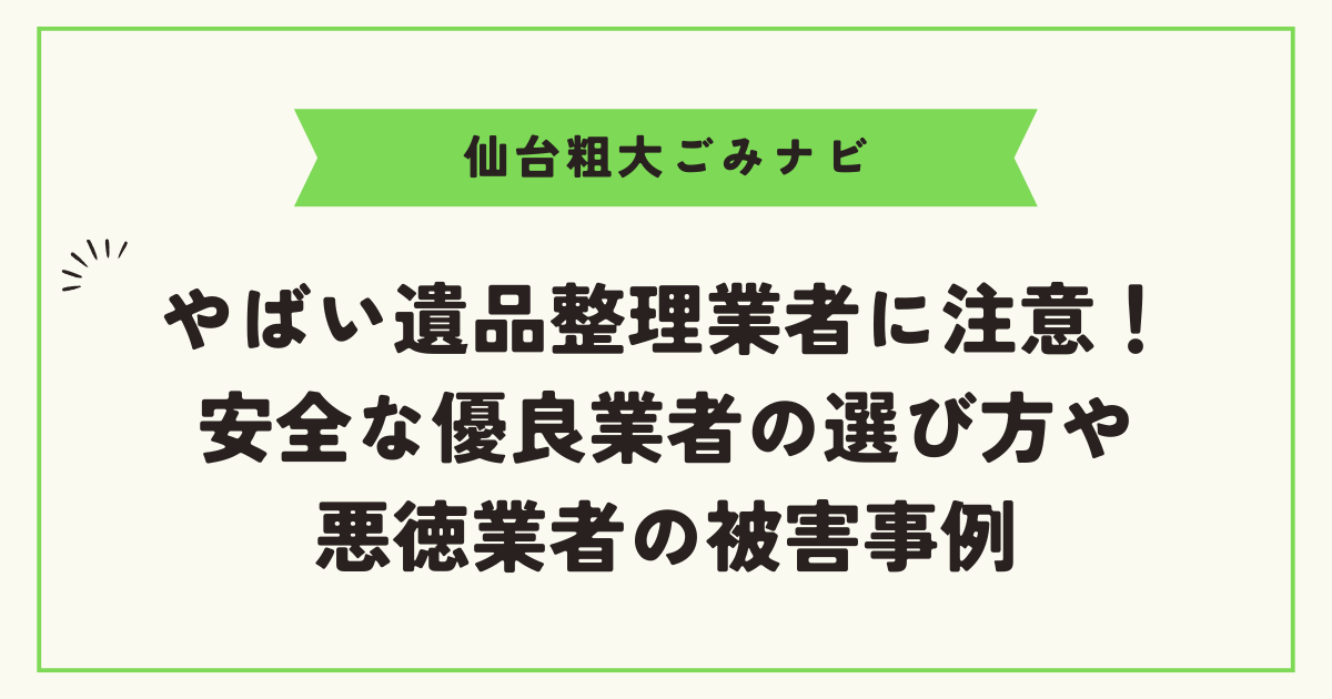 やばい遺品整理業者に注意！安全な優良業者の選び方や悪徳業者の被害事例